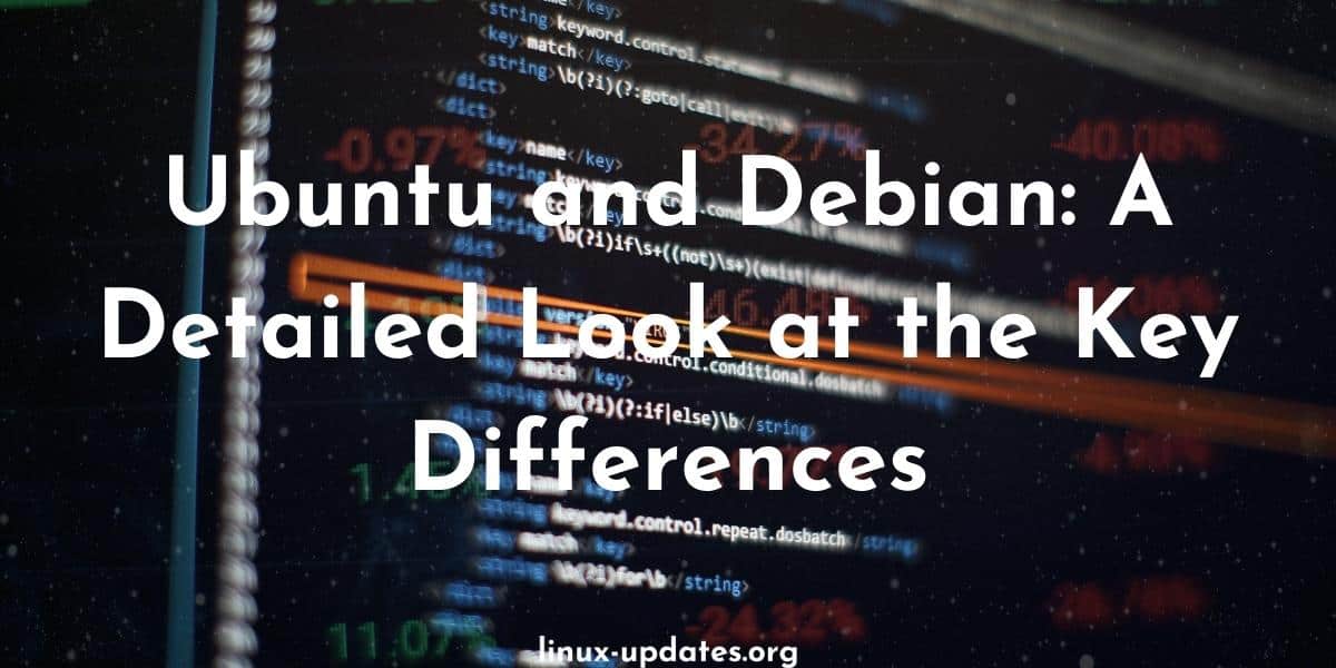 Ubuntu and Debian: A Detailed Look at the Key Differences